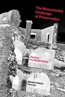 The Monumental Challenge of Preservation: The Past in a Volatile World by Cloonan, Michele Valerie