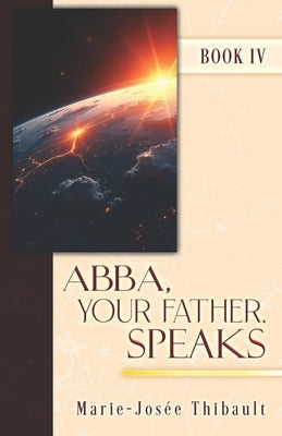 Abba, Your Father, Speaks - Book IV by Thibault, Marie-Josée