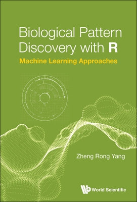 Biological Pattern Discovery with R: Machine Learning Approaches by Yang, Zheng Rong