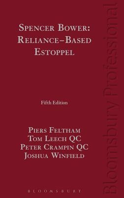 Spencer Bower: Reliance-Based Estoppel: The Law of Reliance-Based Estoppel and Related Doctrines by Feltham, Piers