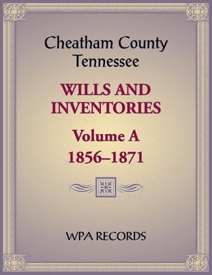 Cheatham County, Tennessee Wills and Inventories, Volume A, 1856-1871 by W P a Records