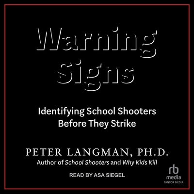 Warning Signs: Identifying School Shooters Before They Strike by Langman, Peter