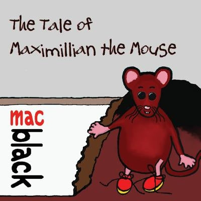 The Tale of Maximillian the Mouse by Black, Mac