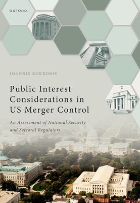 Public Interest Considerations in Us Merger Control: An Assessment of National Security and Sectoral Regulators by Kokkoris, Ioannis