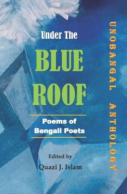 Under the Blue Roof: Bengali Poems by Islam, Quazi J.