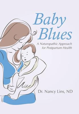 Baby Blues: A Naturopathic Approach for Postpartum Health by Lins, Nd Nancy