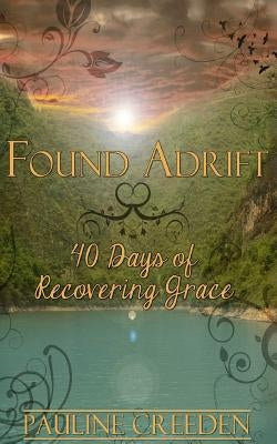 Found Adrift: 40 Days of Recovering Grace by Creeden, Pauline