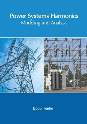 Power Systems Harmonics: Modeling and Analysis by Hunter, Jacob