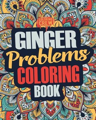 Ginger Coloring Book: A Snarky, Irreverent & Funny Ginger Coloring Book Gift Idea for Gingers and Red Heads by Coloring Crew