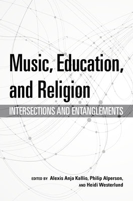 Music, Education, and Religion: Intersections and Entanglements by Kallio, Alexis Anja