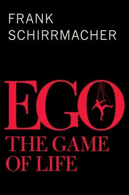 Ego: The Game of Life by Schirrmacher, Frank