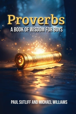 Proverbs: A Book of Wisdom for Boys by Sutliff, Paul