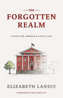 The Forgotten Realm: Civics for American Christians by Landis, Elizabeth