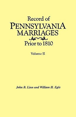 Record of Pennsylvania Marriages Prior to 1810. in Two Volumes. Volume II by Linn, John B.