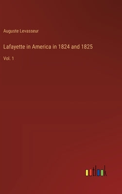 Lafayette in America in 1824 and 1825: Vol. 1 by Levasseur, Auguste