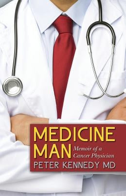 Medicine Man: Memoir of a Cancer Physician by Kennedy MD, Peter