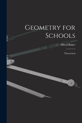 Geometry for Schools [microform]: Theoretical by Baker, Alfred 1848-1942
