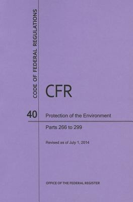 Code of Federal Regulations, Title 40, Protection of Environment, PT. 266-299, Revised as of July 1, 2014 by U S Office of the Federal Register
