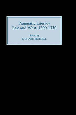 Pragmatic Literacy, East and West, 1200-1330 by Britnell, Richard