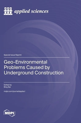 Geo-Environmental Problems Caused by Underground Construction by Bai, Bing