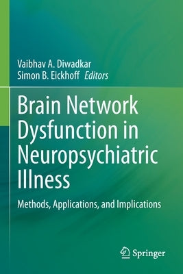 Brain Network Dysfunction in Neuropsychiatric Illness: Methods, Applications, and Implications by Diwadkar, Vaibhav A.