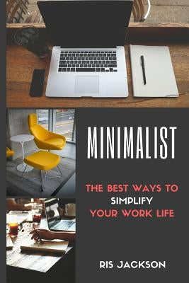 Minimalist: The Best Ways To Simplify Your Work Life by Jackson, Ris