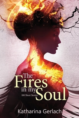 The Fires in my Soul: 100 Magical Short Stories by Gerlach, Katharina