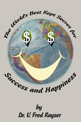 The World's Best Kept Secret for Success and Happiness by Rayser, V. Fred