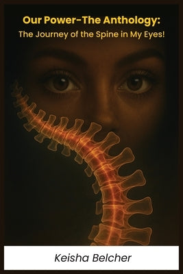 Our Power - The Anthology: The Journey of the Spine in My Eyes! by Belcher, Keisha