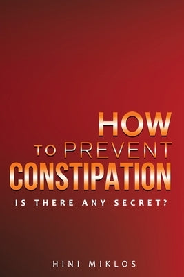 How to prevent constipation.: Is there any secret? by Miklos, Hini