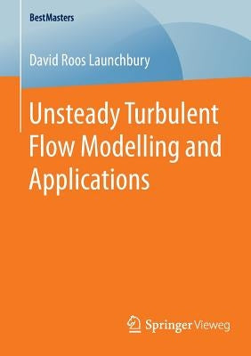 Unsteady Turbulent Flow Modelling and Applications by Roos Launchbury, David