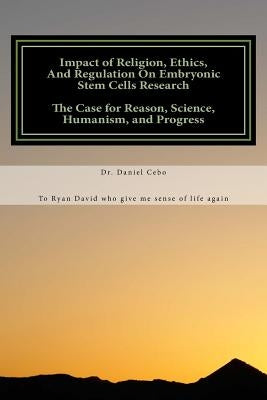 Impact of Religion, Ethics, and Regulation on Human Embryonic Stem Cell Researc by Cebo, Daniel