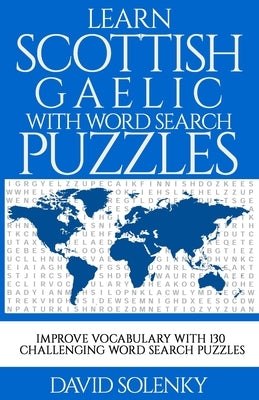 Learn Scottish Gaelic with Word Search Puzzles: Learn Scottish Gaelic Language Vocabulary with Challenging Word Find Puzzles for All Ages by Solenky, David