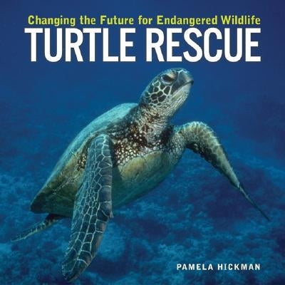 Turtle Rescue: Changing the Future for Endangered Wildlife by Hickman, Pamela