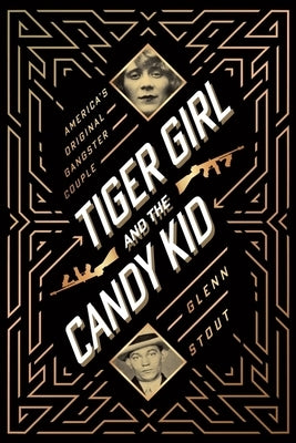 Tiger Girl and the Candy Kid: America's Original Gangster Couple by Stout, Glenn