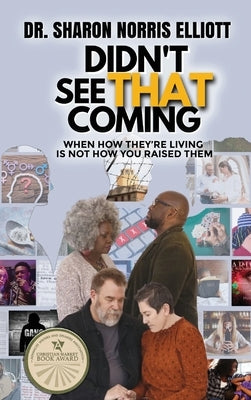 Didn't See That Coming: When How They're Living's Not How You Raised Them by Elliott, Sharon Norris