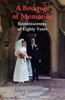 A Bouquet of Memories: Reminiscences of Eighty Years by Goodhind, Mary