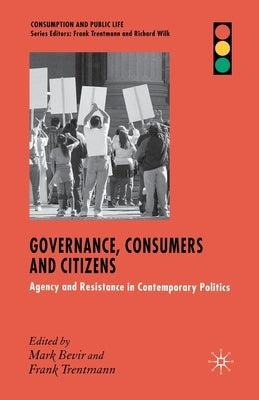 Governance, Consumers and Citizens: Agency and Resistance in Contemporary Politics by Bevir, M.