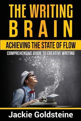 The Writing Brain: Achieving The State of Flow: Comprehensive Guide to Creative Writing by Goldsteine, Jackie