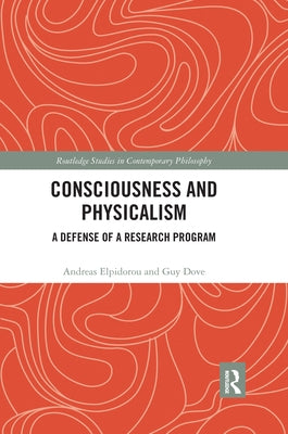 Consciousness and Physicalism: A Defense of a Research Program by Elpidorou, Andreas