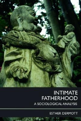 Intimate Fatherhood: A Sociological Analysis by Dermott, Esther