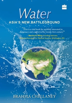 Water: Asia's New Battleground by Chellaney, Brahma