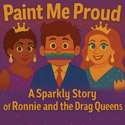 Paint Me Proud: A Sparkly Story of Ronnie and the Drag Queens by Vah, Anya I.