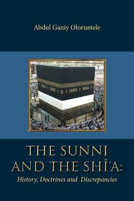 The Sunni and The Shi'A: History, Doctrines and Discrepancies by Oloruntele, Abdul Ganiy