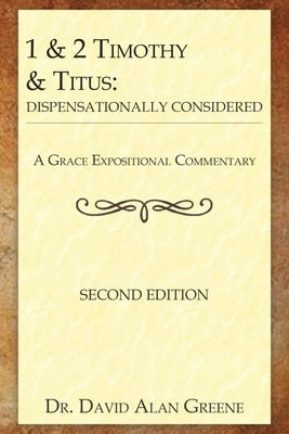 1 & 2 Timothy & Titus: Dispensationally Considered by Greene, David Alan