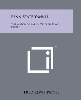 Penn State Yankee: The Autobiography of Fred Lewis Pattee by Pattee, Fred Lewis