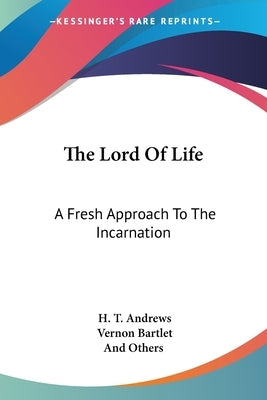The Lord Of Life: A Fresh Approach To The Incarnation by Andrews, H. T.