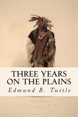 Three Years on the Plains by Tuttle, Edmund B.