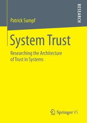 System Trust: Researching the Architecture of Trust in Systems by Sumpf, Patrick