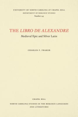 The Libro de Alexandre: Medieval Epic and Silver Latin by Fraker, Charles F., Jr.